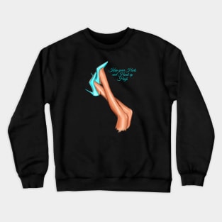 Keep your Heels and Head high Crewneck Sweatshirt